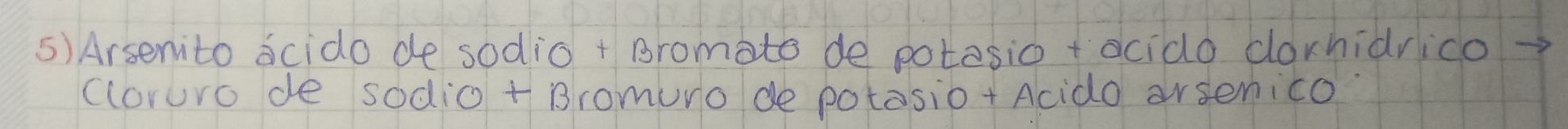 ()Arsenito scido de sodio + Bromato de potosio +ocido corhidrico→ 
cloruro de sodio +Bromuro de potasio+ Acido arsenico?