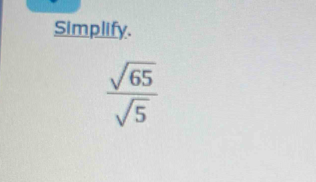 Simplify.
 sqrt(65)/sqrt(5) 