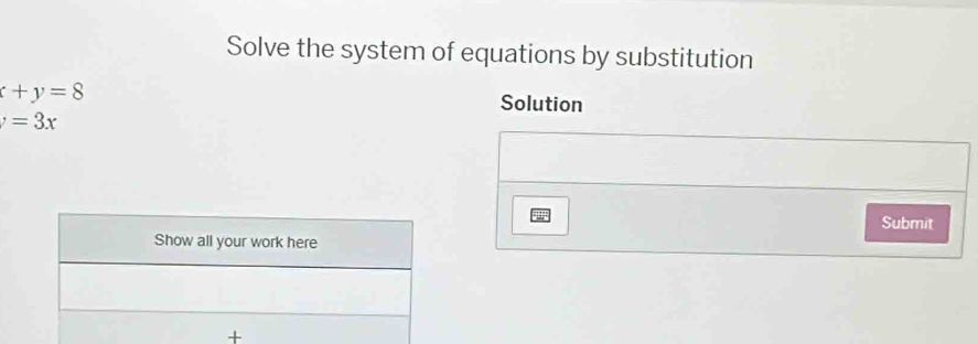 Solve the system of equations by substitution
x+y=8 Solution
v=3x
Submit