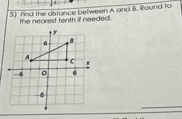 5 
5) Find the distance between A and B. Round to 
the nearest tenth if needed.