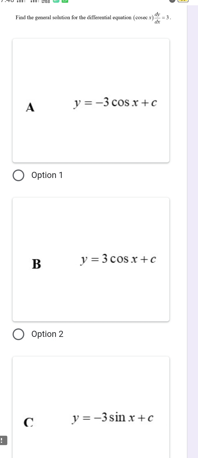 Find the general solution for the differential equation (cosec x)  dy/dx =3.
A
y=-3cos x+c
Option 1
B
y=3cos x+c
Option 2
C
y=-3sin x+c