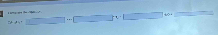 2 C_6H_12O_6+□ >>□ CO_2+□ H_2O+□ Complete the equation.