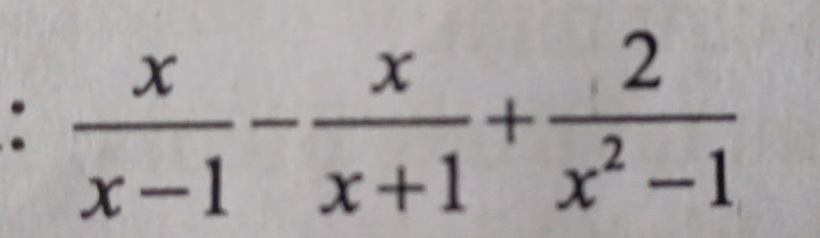  x/x-1 - x/x+1 + 2/x^2-1 