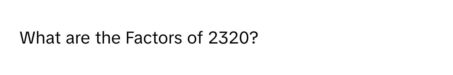 What are the Factors of 2320?