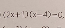 (2x+1)(x-4)=0
)