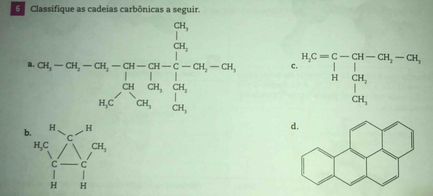 Classifique as cadeias carbônicas a seguir.
a. (2q-c=-∈fty ,-frac -cqV_1- 1/2 c-co,-co,-co,-co, H_ic≤slant co,-Cco,-co, Mc^(+∈fty ,co,endarray).  C. H_2C=C-CH-CH_2-CH_3-CH, CH_2CH_2 CH_3endarray.
b