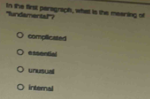 In the first peragraph, what is the meening of
"fundamental"?
complicated
easental
unusual
internal