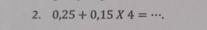 0,25+0,15* 4= _