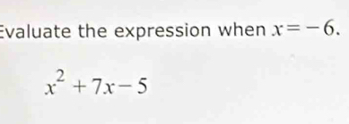 Evaluate the expression when x=-6.
x^2+7x-5