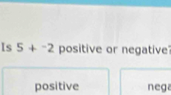 Is 5+^-2 positive or negative
positive nega