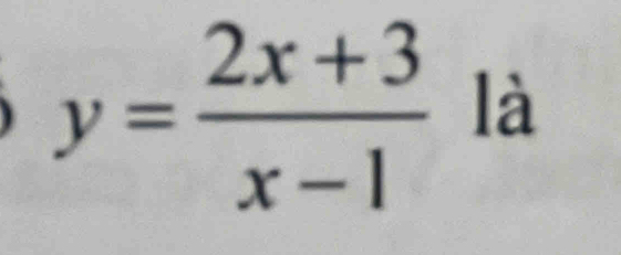 y= (2x+3)/x-1  là