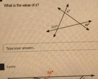 What is the value of x?
x°
49°
127°
Type your answer... 
1 point
16°