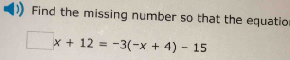 Find the missing number so that the equatio
□ x+12=-3(-x+4)-15