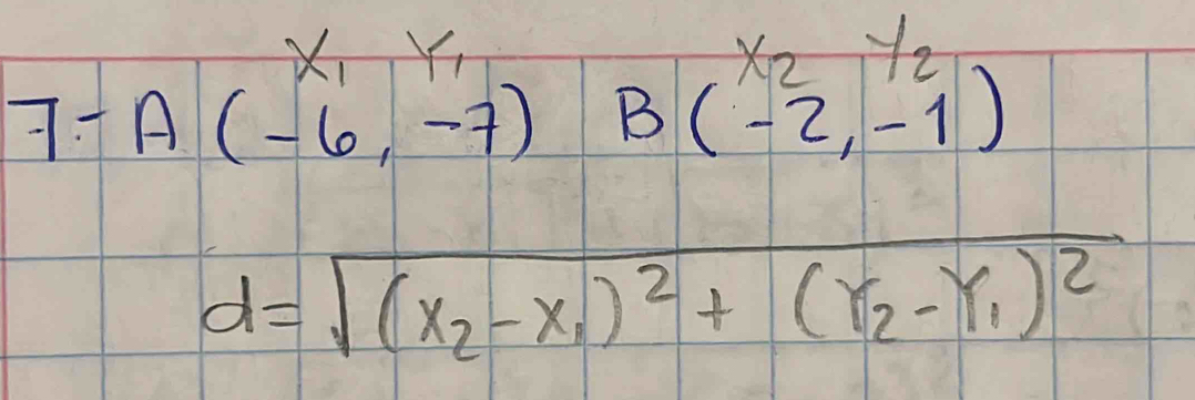 × 1, 1 L
x_2y_2
7-A(-6,-7) B(-2,-1)
d=sqrt((x_2)-x_1)^2+(y_2-y_1)^2