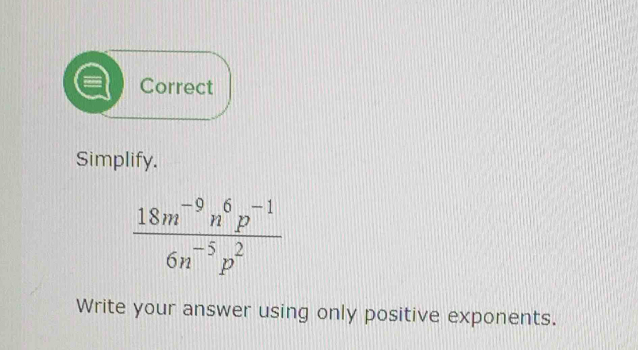 Correct
Simplify.
Write your answer using only positive exponents.