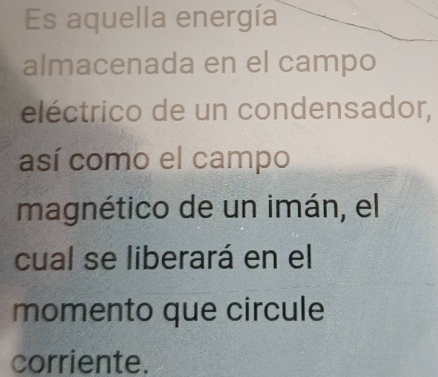 Es aquella energía 
almacenada en el campo 
eléctrico de un condensador, 
así como el campo 
magnético de un imán, el 
cual se liberará en el 
momento que circule 
corriente.