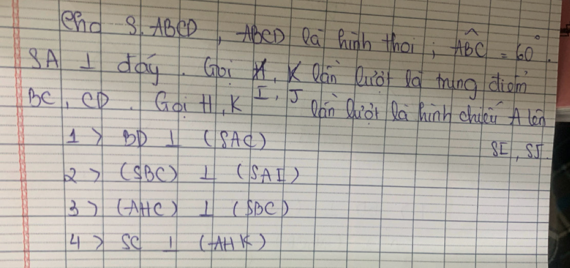 end 3 ABED, ApeD Qa high thoi; widehat ABC=60°. 
SA I doag, Gòi xí, (ān huò lg màng dion
BC, Cp, Goi H, K , J Dón Qiàr Qa hinn chuù Alán
1>BD⊥ (SAC)
8[, SJ 
27 (SBC)⊥ (SAI)
3) (AHC)⊥ (SBC)
4) -100+0 sc _ 1(AHK)