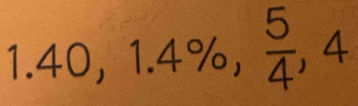 1.40, 1.4% ,  5/4 , 4