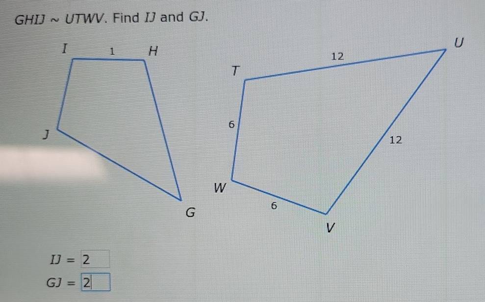 GHIJsim UTWV. Find IJ and GJ.
IJ=2
GJ=2