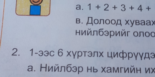 1+2+3+4+
в. Долоод хуваах
нийлбэрийг олоо
2. 1-ээс 6 хγртэлх цифрγγдэ
а. Нийлбэр нь хамгийн их