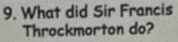 What did Sir Francis 
Throckmorton do?