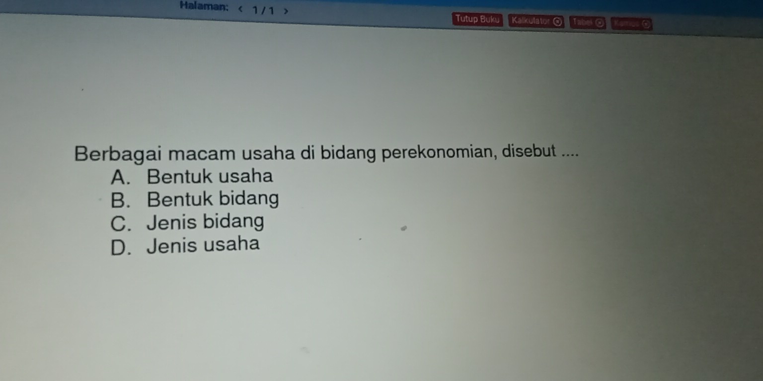 Halaman: < 1 / 1 >
Tutup Buku Kalkulator Tabel ② Kamus @
Berbagai macam usaha di bidang perekonomian, disebut ....
A. Bentuk usaha
B. Bentuk bidang
C. Jenis bidang
D. Jenis usaha