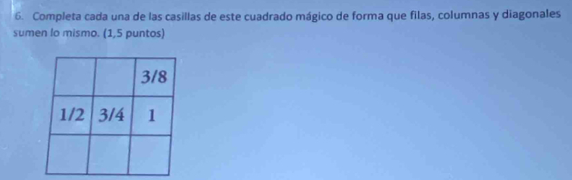 Completa cada una de las casillas de este cuadrado mágico de forma que filas, columnas y diagonales 
sumen lo mismo. (1,5 puntos)