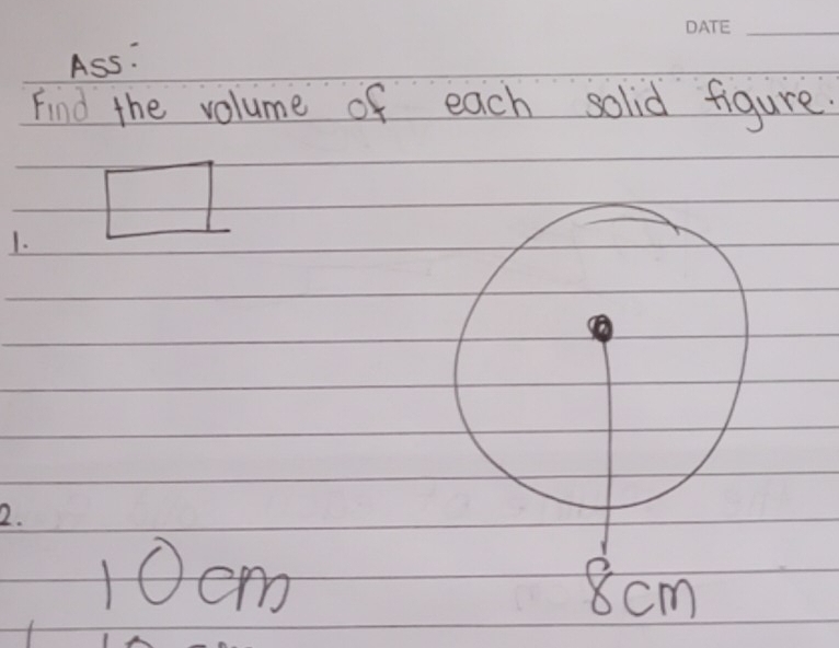 A s. 
Find the volume of each solid figure. 
1. 
2.
10cm 8cm