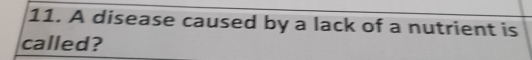 A disease caused by a lack of a nutrient is 
called?