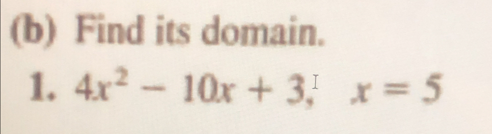 Find its domain. 
1. 4x^2-10x+3, x=5