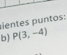 ientes puntos: 
b) P(3,-4)