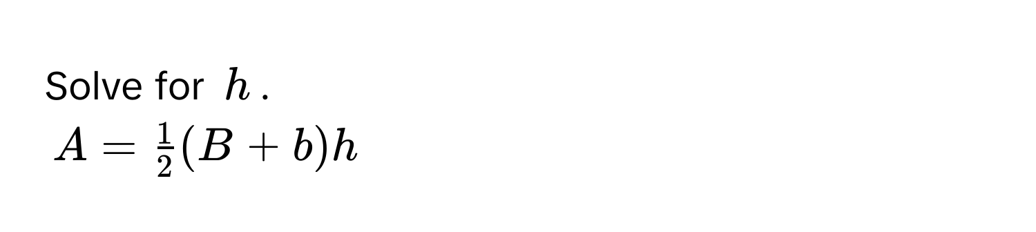 Solve for $h$.
$A =  1/2 (B + b)h$