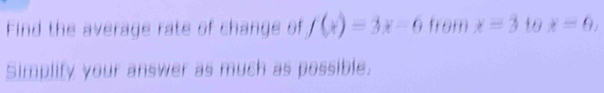 Find the average rate of change of f(x)=3x-6 from x=3 18 x=0, 
Simplify your answer as much as possible.