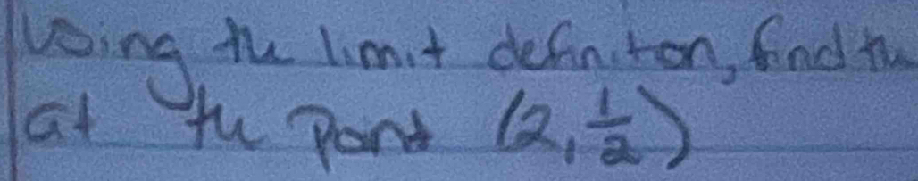 voing the limit defnton, find tu 
at th pant (2, 1/2 )