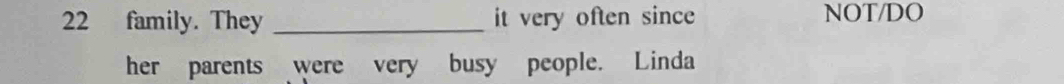 family. They _it very often since NOT/DO 
her parents were very busy people. Linda
