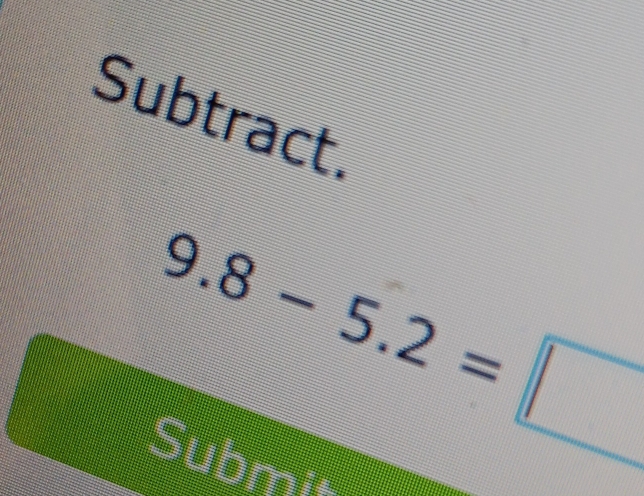 Subtract.
9.8-5.2=□
Submi