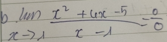 limlimits _xto 1 (x^2+4x-5)/x-1 = 0/0 