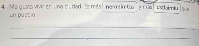 Me gusta vivir en una ciudad. Es más neropimtta y más dstlairniu que 
un pueblo. 
_ 
_