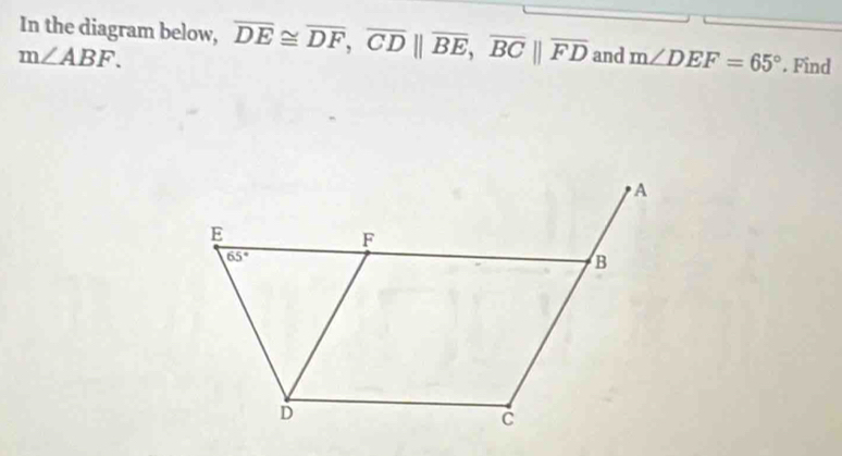 In the diagram below,
m∠ ABF. overline DE≌ overline DF,overline CD||overline BE,overline BC||overline FD and m∠ DEF=65°. Find