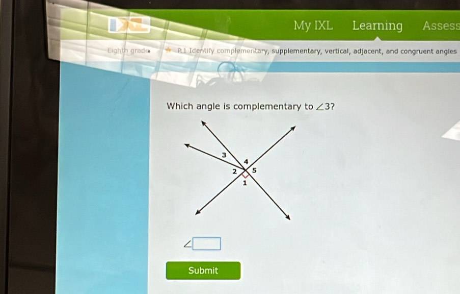 My IXL Learning Assess 
ighth grado 81 Identify complementary, supplementary, vertical, adjacent, and congruent angles 
Which angle is complementary to ∠ 3 ?
∠ □
Submit