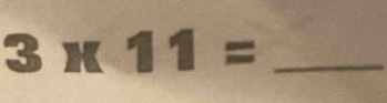 3 x11= _