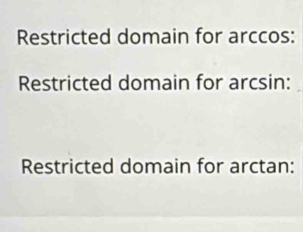 Restricted domain for arccos: 
Restricted domain for arcsin: 
Restricted domain for arctan: