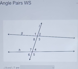 Angle Pairs WS
∠ 4 and ∠ 7 are