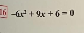 16 -6x^2+9x+6=0