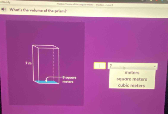 Ready Practice. Valume of Rectangular Prisms — Practice — Level E 
What's the volume of the prism? 
?
meters
square meters
cubic meters