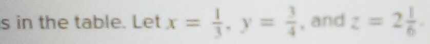 in the table. Let x= 1/3 , y= 3/4  , and z=2 1/6 .