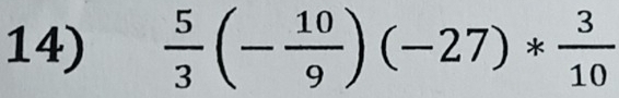  5/3 (- 10/9 )(-27)* 3/10 