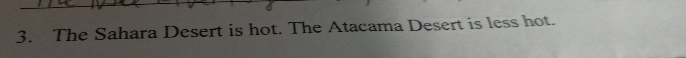 The Sahara Desert is hot. The Atacama Desert is less hot.