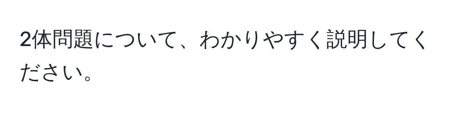 2体問題について、わかりやすく説明してください。