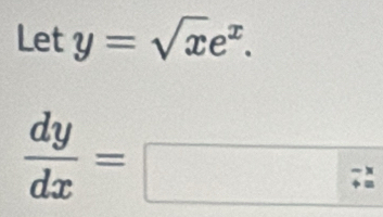 Lety=sqrt(x)e^x.
 dy/dx =□ frac / 2